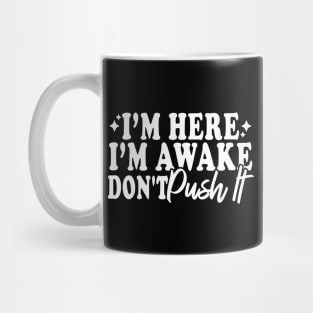 I'm Here I'm Awake Don't Push It Mug